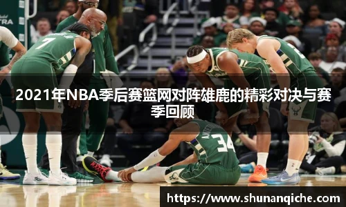 2021年NBA季后赛篮网对阵雄鹿的精彩对决与赛季回顾