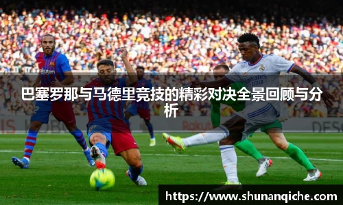巴塞罗那与马德里竞技的精彩对决全景回顾与分析